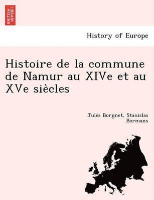 Histoire de La Commune de Namur Au Xive Et Au Xve Sie Cles 1