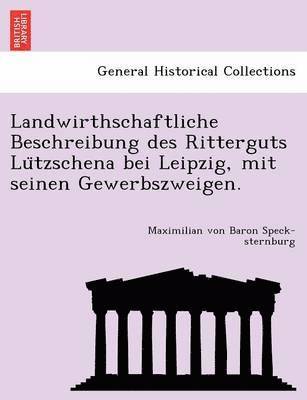 bokomslag Landwirthschaftliche Beschreibung Des Ritterguts Lu Tzschena Bei Leipzig, Mit Seinen Gewerbszweigen.