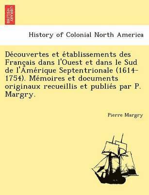 bokomslag De&#769;couvertes et e&#769;tablissements des Franc&#807;ais dans l'Ouest et dans le Sud de l'Ame&#769;rique Septentrionale (1614-1754). Me&#769;moires et documents originaux recueillis et