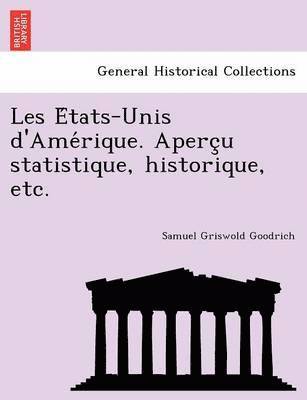 Samuel G. Goodrich, Samuel Griswold Goodrich - Les E Tats-Unis D'Ame Rique. Aperc U Statistique, Historique, Etc., Häftad