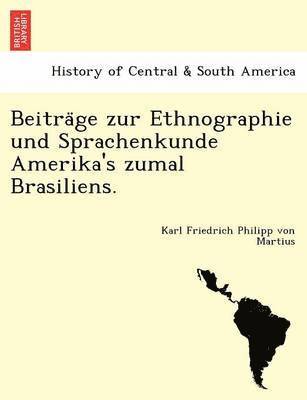 Karl Friedrich Philipp Von Martius, Karl Friedrich Philipp von Martius - Beiträge zur Ethnographie und Sprachenkunde Amerika's zumal Brasiliens., Häftad