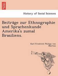 bokomslag Beitra&#776;ge zur Ethnographie und Sprachenkunde Amerika's zumal Brasiliens.