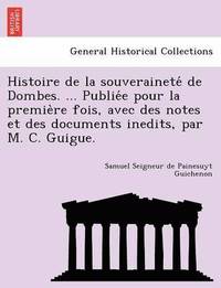 bokomslag Histoire de la souverainete&#769; de Dombes. ... Publie&#769;e pour la premie&#768;re fois, avec des notes et des documents inedits, par M. C. Guigue.