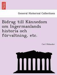 bokomslag Bidrag till Ka&#776;nnedom om Ingermanlands historia och fo&#776;rvaltning, etc.