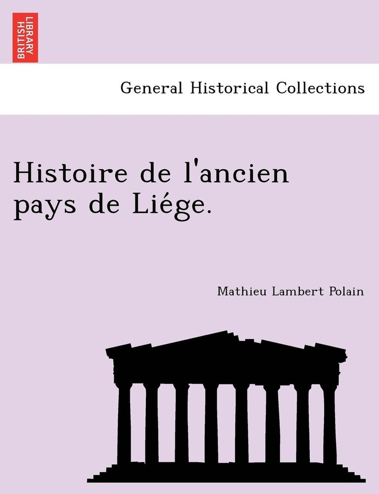 Histoire de l'ancien pays de Lie&#769;ge. 1