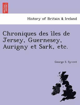 bokomslag Chroniques Des I Les de Jersey, Guernesey, Aurigny Et Sark, Etc.