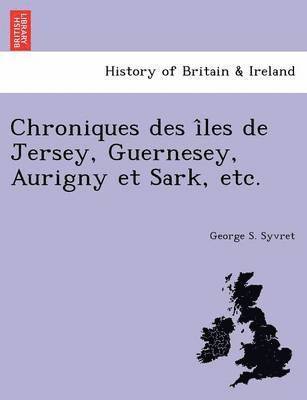 George S. Syvret - Chroniques Des I Les de Jersey, Guernesey, Aurigny Et Sark, Etc., Häftad