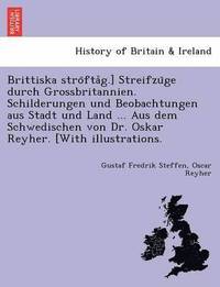 bokomslag Brittiska Stro Fta G.] Streifzu GE Durch Grossbritannien. Schilderungen Und Beobachtungen Aus Stadt Und Land ... Aus Dem Schwedischen Von Dr. Oskar Reyher. [With Illustrations.