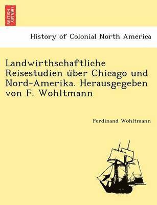 bokomslag Landwirthschaftliche Reisestudien U Ber Chicago Und Nord-Amerika. Herausgegeben Von F. Wohltmann