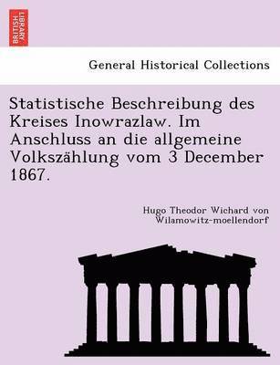 Hugo Theodor Wic Wilamowitz-Moellendorf, Hugo Theodor Wic Wilamowitz-moellendorf - Statistische Beschreibung Des Kreises Inowrazlaw. Im Anschluss an Die Allgemeine Volksza Hlung Vom 3 December 1867., Häftad