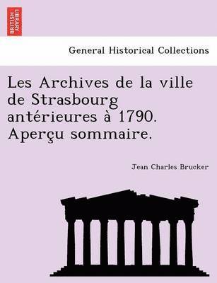 Les Archives de La Ville de Strasbourg Ante Rieures a 1790. Aperc U Sommaire. 1