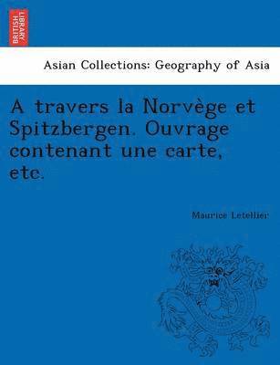 bokomslag A Travers La Norve GE Et Spitzbergen. Ouvrage Contenant Une Carte, Etc.