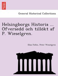 bokomslag Helsingborgs Historia ... O&#776;fversedd och tillo&#776;kt af P. Wieselgren.