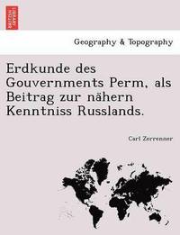 bokomslag Erdkunde des Gouvernments Perm, als Beitrag zur na&#776;hern Kenntniss Russlands.