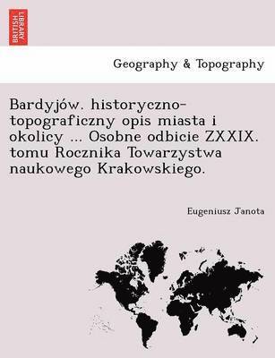 bokomslag Bardyjo W. Historyczno-Topograficzny Opis Miasta I Okolicy ... Osobne Odbicie Zxxix. Tomu Rocznika Towarzystwa Naukowego Krakowskiego.