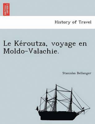 Le Ke&#769;routza, voyage en Moldo-Valachie. 1