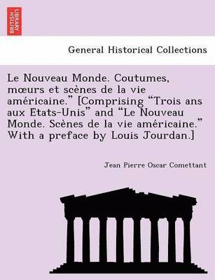 Jean Pierre Oscar Comettant - Le Nouveau Monde. Coutumes, M Urs Et Sce Nes de La Vie AME Ricaine." [Comprising "Trois ANS Aux E Tats-Unis" and "Le Nouveau Monde. Sce Nes de La Vie, Häftad