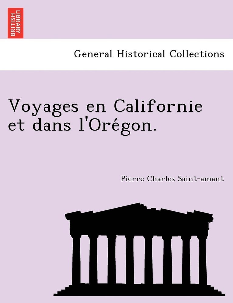 Voyages en Californie et dans l'Ore&#769;gon. 1