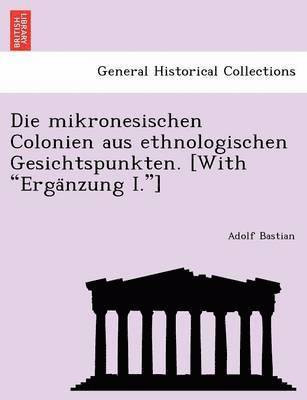 bokomslag Die mikronesischen Colonien aus ethnologischen Gesichtspunkten. [With &quot;Erga&#776;nzung I.&quot;]