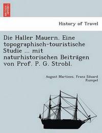 bokomslag Die Haller Mauern. Eine topographisch-touristische Studie ... mit naturhistorischen Beitra&#776;gen von Prof. P. G. Strobl.