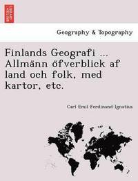 bokomslag Finlands Geografi ... Allma&#776;nn o&#776;fverblick af land och folk, med kartor, etc.