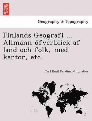 bokomslag Finlands Geografi ... Allma?nn o?fverblick af land och folk, med kartor, etc.