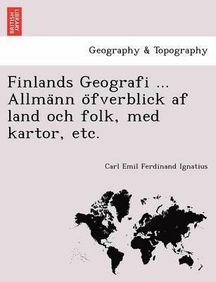 Finlands Geografi ... Allma&#776;nn o&#776;fverblick af land och folk, med kartor, etc. 1