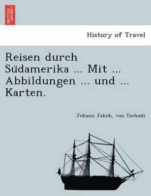 bokomslag Reisen durch Su&#776;damerika ... Mit ... Abbildungen ... und ... Karten.