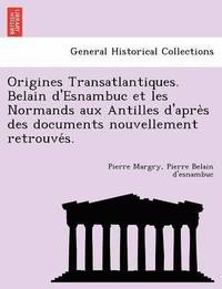 bokomslag Origines Transatlantiques. Belain d'Esnambuc et les Normands aux Antilles d'apre&#768;s des documents nouvellement retrouve&#769;s.