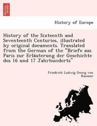 bokomslag History of the Sixteenth and Seventeenth Centuries, Illustrated by Original Documents. Translated from the German of the Briefe Aus Paris Zur Erla Uterung Der Geschichte Des 16 Und 17 Jahrhunderts