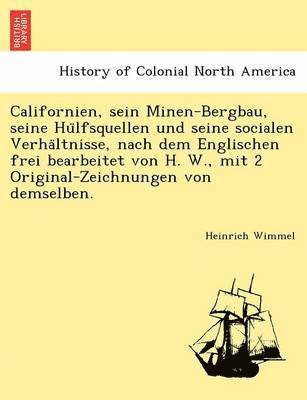 bokomslag Californien, Sein Minen-Bergbau, Seine Hu Lfsquellen Und Seine Socialen Verha Ltnisse, Nach Dem Englischen Frei Bearbeitet Von H. W., Mit 2 Original-Zeichnungen Von Demselben.