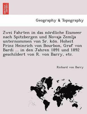 bokomslag Zwei Fahrten in Das No Rdliche Eismeer Nach Spitzbergen Und Novaja Zemlja Unternommen Von Sr. Ko N. Hoheit Prinz Heinrich Von Bourbon, Graf Von Bardi ... in Den Jahren 1891 Und 1892 Geschildert Von