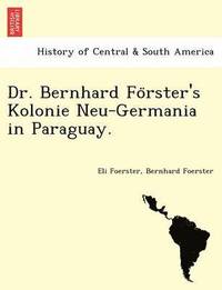 bokomslag Dr. Bernhard Fo Rster's Kolonie Neu-Germania in Paraguay.
