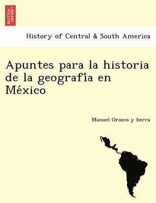 Manuel Orozco y Berra, Manuel Orozco y. Berra, Manuel Orozco y berra - Apuntes para la historia de la geografía en México, Häftad