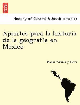 Apuntes para la historia de la geografi&#769;a en Me&#769;xico 1