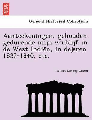 bokomslag Aanteekeningen, gehouden gedurende mijn verblijf in de West-Indie&#776;n, in dejaren 1837-1840, etc.