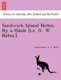 bokomslag Sandwich Island Notes. By a Ha&#776;ole&#769; [i.e. G. W. Bates.].