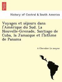bokomslag Voyages Et Se Jours Dans L'Ame Rique Du Sud. La Nouvelle-Grenade, Santiago de Cuba, La Jamaique Et L'Isthme de Panama
