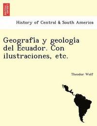 bokomslag Geografi&#769;a y geologi&#769;a del Ecuador. Con ilustraciones, etc.