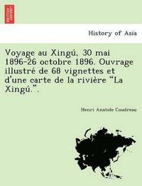 bokomslag Voyage Au Xingu, 30 Mai 1896-26 Octobre 1896. Ouvrage Illustre de 68 Vignettes Et D'Une Carte de La Rivie Re 'La Xingu ..'