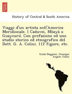 bokomslag Viaggi D'Un Artista Nell'america Meridionale. I Caduvei, Mbaya O Guaycuru . Con Prefazione Ed Uno Studio Storico Ed Etnografico del Dott. G. A. Colini. 112 Figure, Etc.