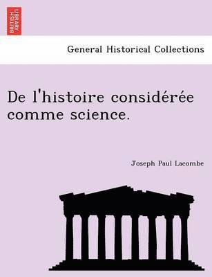 Joseph Paul Lacombe - de L'Histoire Conside Re E Comme Science., Häftad