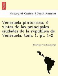 bokomslag Venezuela pintoresca, o? vistas de las principales ciudades de la repu?blica de Venezuela. tom. 1. pt. 1-2