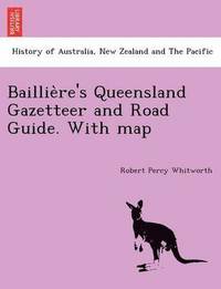 bokomslag Baillie Re's Queensland Gazetteer and Road Guide. with Map