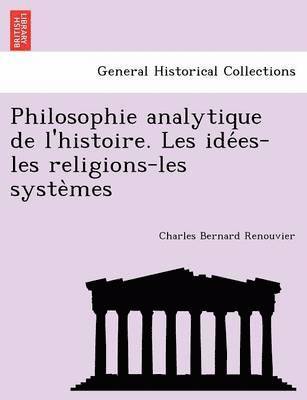 bokomslag Philosophie analytique de l'histoire. Les ide?es-les religions-les syste?mes