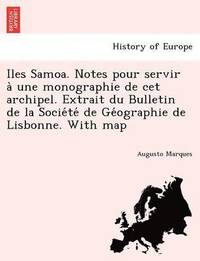 bokomslag Iles Samoa. Notes Pour Servir a Une Monographie de CET Archipel. Extrait Du Bulletin de La Socie Te de GE Ographie de Lisbonne. with Map