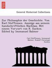 bokomslag Zur Philosophie Der Geschichte. Von Karl Steffensen. Auszu GE Aus Seinem Handschriftlichen Nachlass. Mit Einem Vorwort Von R. Eucken. Edited by Immanuel Balmer