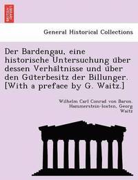 bokomslag Der Bardengau, eine historische Untersuchung u&#776;ber dessen Verha&#776;ltnisse und u&#776;ber den Gu&#776;terbesitz der Billunger. [With a preface by G. Waitz.]