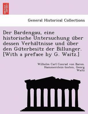 Der Bardengau, eine historische Untersuchung u&#776;ber dessen Verha&#776;ltnisse und u&#776;ber den Gu&#776;terbesitz der Billunger. [With a preface by G. Waitz.] 1