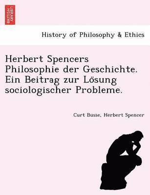 bokomslag Herbert Spencers Philosophie Der Geschichte. Ein Beitrag Zur Lo Sung Sociologischer Probleme.